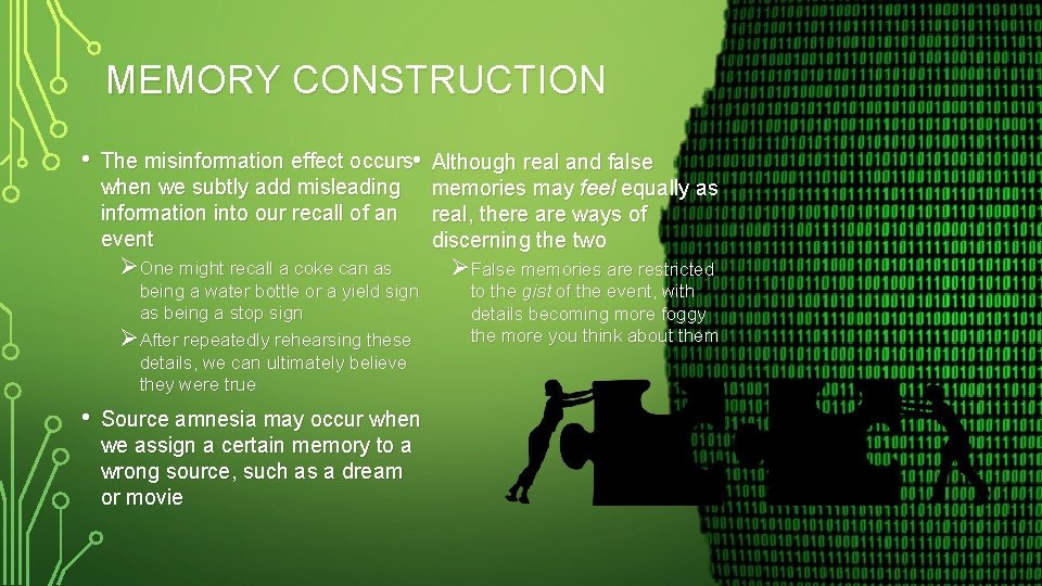 MEMORY CONSTRUCTION • The misinformation effect occurs • when we subtly add misleading information