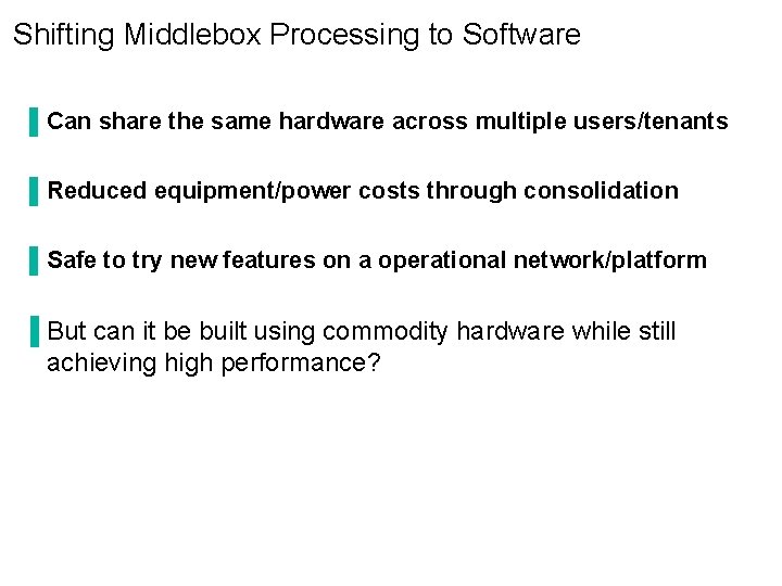 Shifting Middlebox Processing to Software ▐ Can share the same hardware across multiple users/tenants