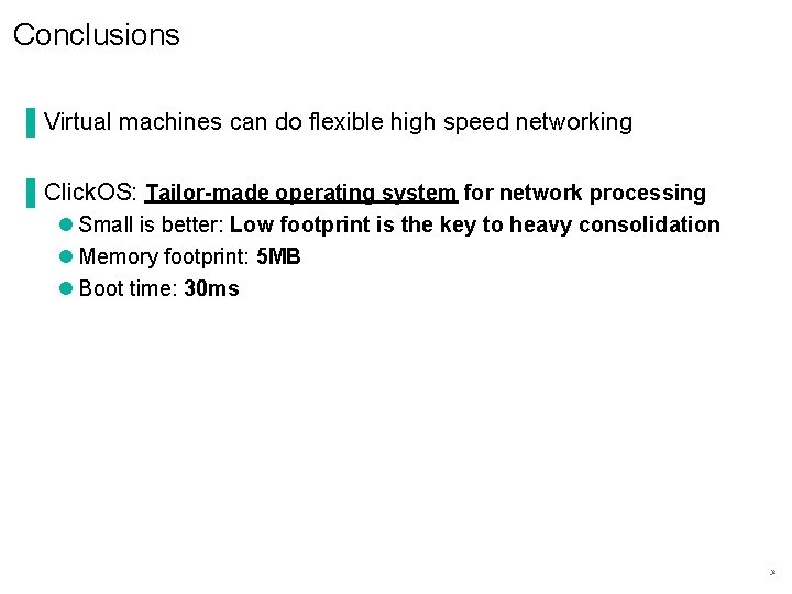 Conclusions ▐ Virtual machines can do flexible high speed networking ▐ Click. OS: Tailor-made