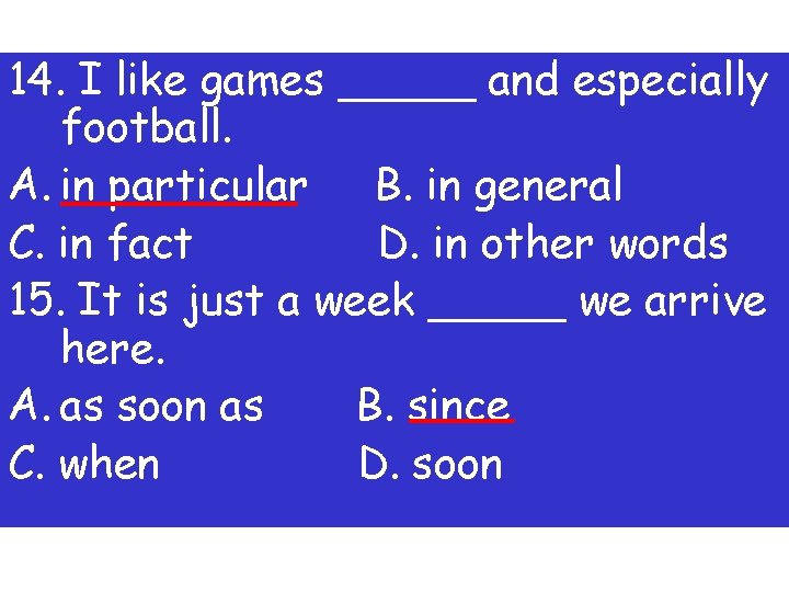 14. I like games _____ and especially football. A. _________ in particular B. in