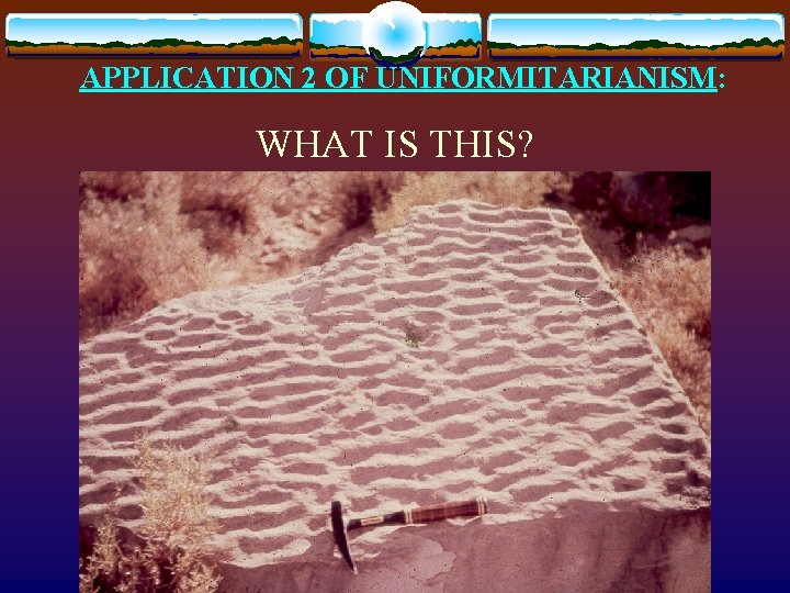 APPLICATION 2 OF UNIFORMITARIANISM: WHAT IS THIS? 