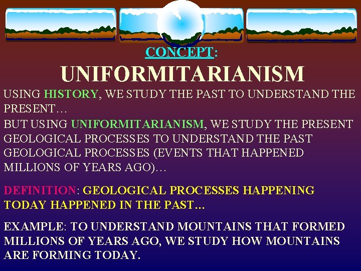 CONCEPT: UNIFORMITARIANISM USING HISTORY, WE STUDY THE PAST TO UNDERSTAND THE PRESENT… BUT USING