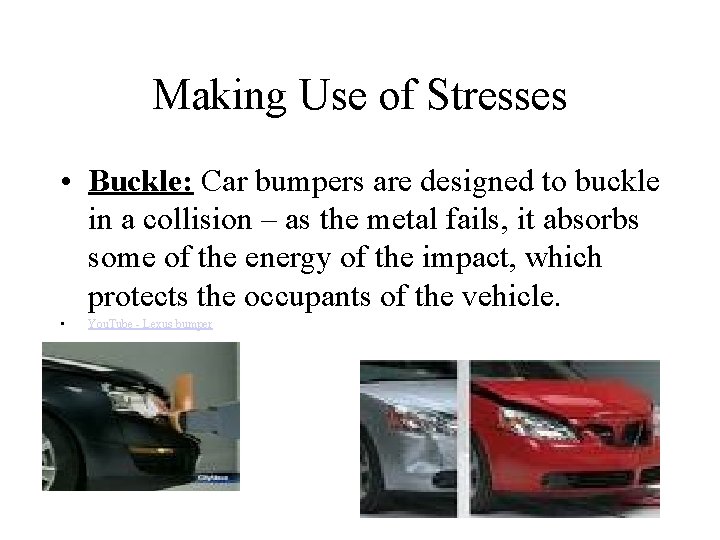 Making Use of Stresses • Buckle: Car bumpers are designed to buckle in a