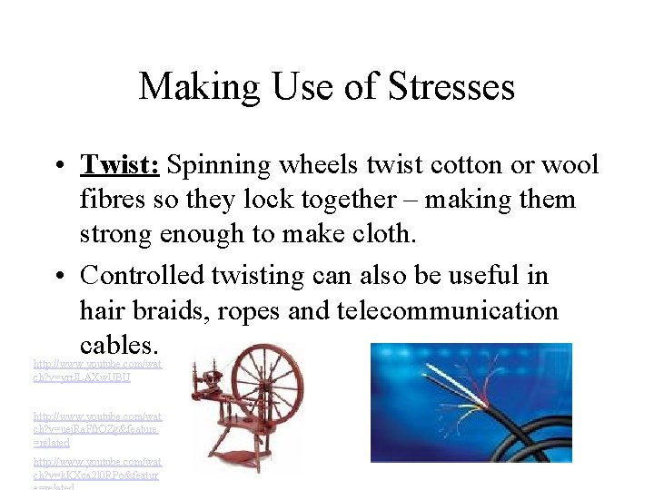Making Use of Stresses • Twist: Spinning wheels twist cotton or wool fibres so