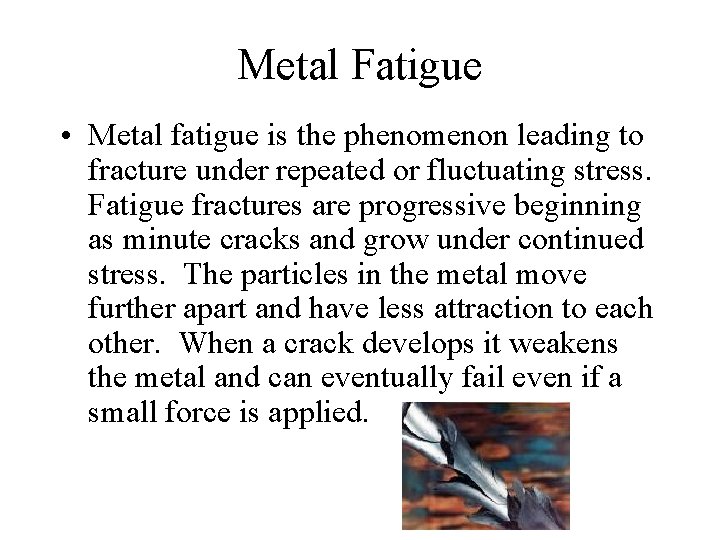 Metal Fatigue • Metal fatigue is the phenomenon leading to fracture under repeated or