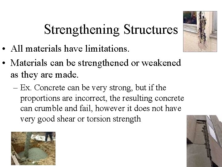 Strengthening Structures • All materials have limitations. • Materials can be strengthened or weakened