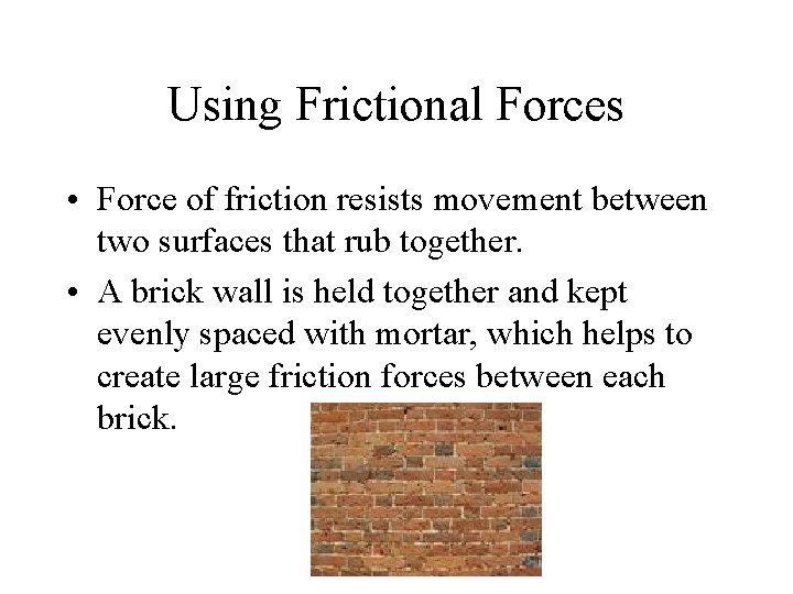 Using Frictional Forces • Force of friction resists movement between two surfaces that rub