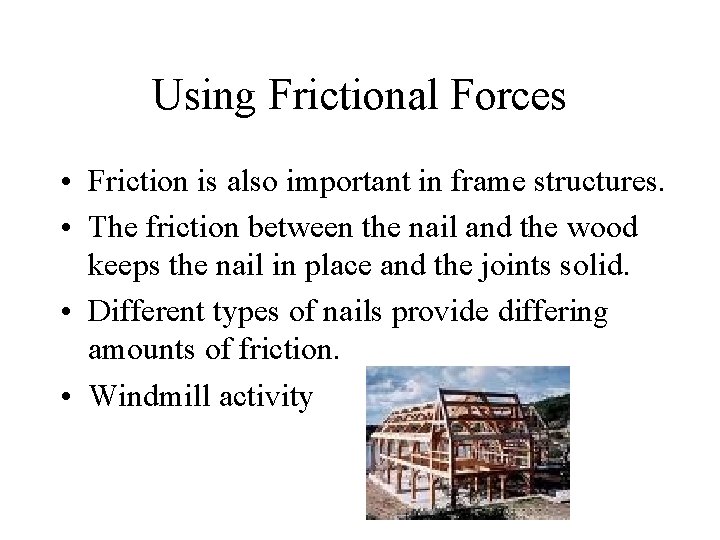 Using Frictional Forces • Friction is also important in frame structures. • The friction