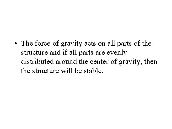  • The force of gravity acts on all parts of the structure and