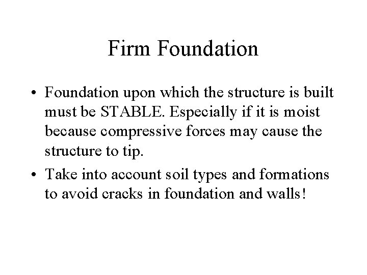 Firm Foundation • Foundation upon which the structure is built must be STABLE. Especially