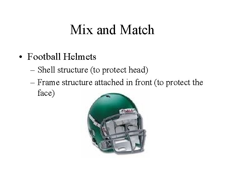 Mix and Match • Football Helmets – Shell structure (to protect head) – Frame