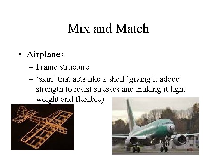 Mix and Match • Airplanes – Frame structure – ‘skin’ that acts like a