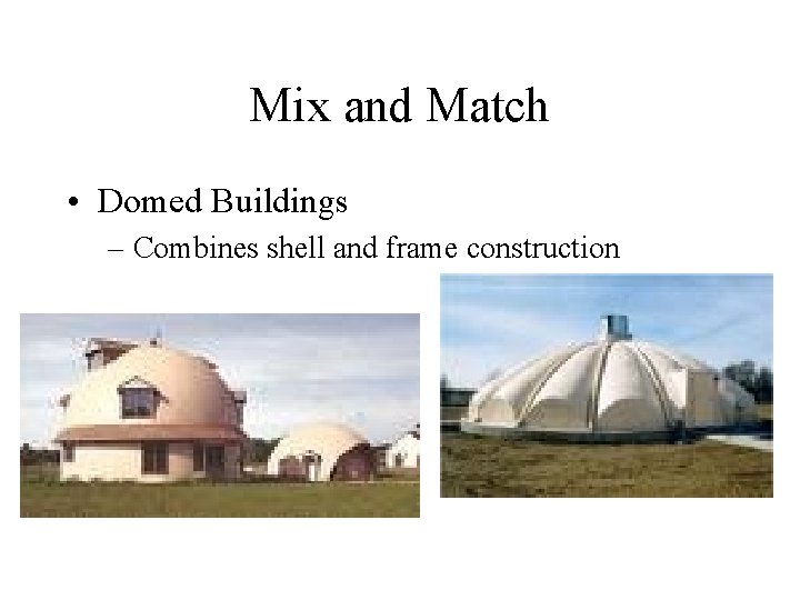 Mix and Match • Domed Buildings – Combines shell and frame construction 