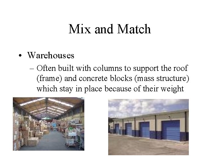 Mix and Match • Warehouses – Often built with columns to support the roof