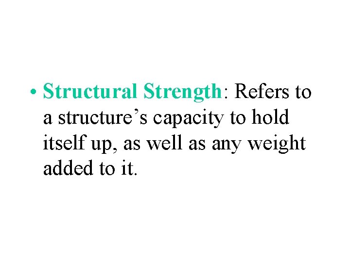  • Structural Strength: Refers to a structure’s capacity to hold itself up, as