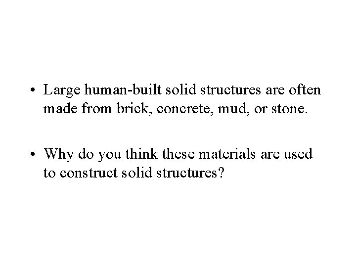  • Large human-built solid structures are often made from brick, concrete, mud, or