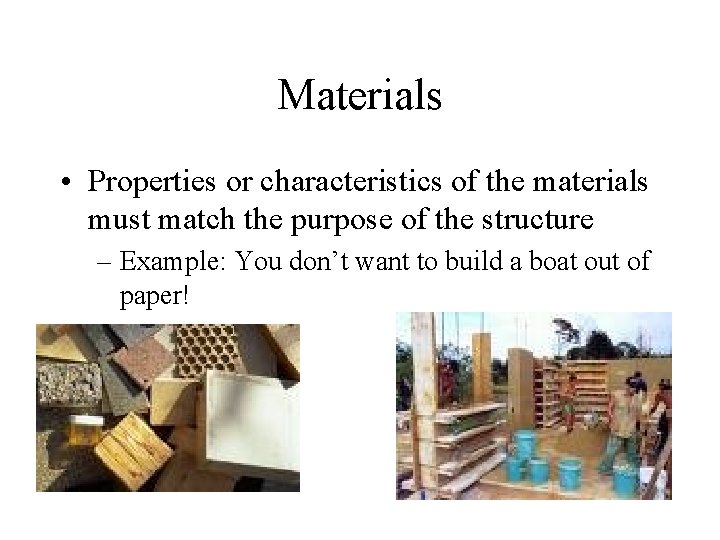 Materials • Properties or characteristics of the materials must match the purpose of the