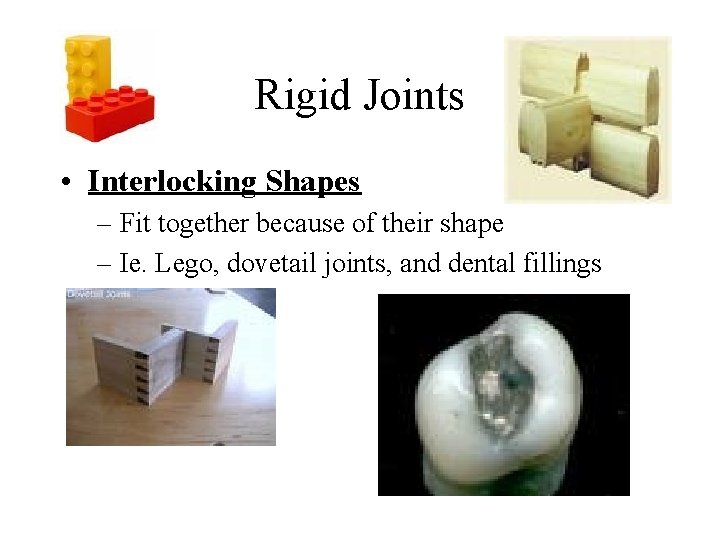 Rigid Joints • Interlocking Shapes – Fit together because of their shape – Ie.