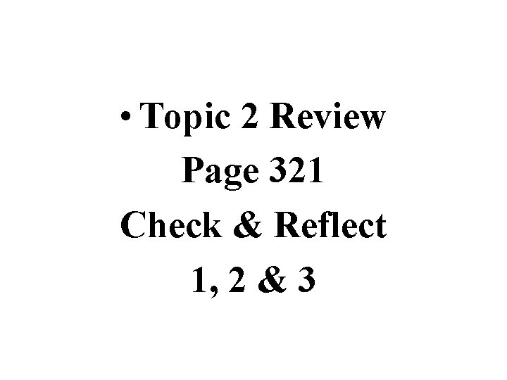  • Topic 2 Review Page 321 Check & Reflect 1, 2 & 3