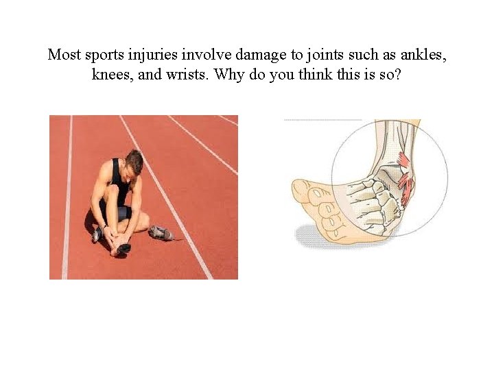 Most sports injuries involve damage to joints such as ankles, knees, and wrists. Why