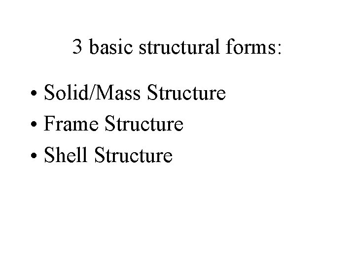 3 basic structural forms: • Solid/Mass Structure • Frame Structure • Shell Structure 