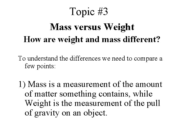 Topic #3 Mass versus Weight How are weight and mass different? To understand the