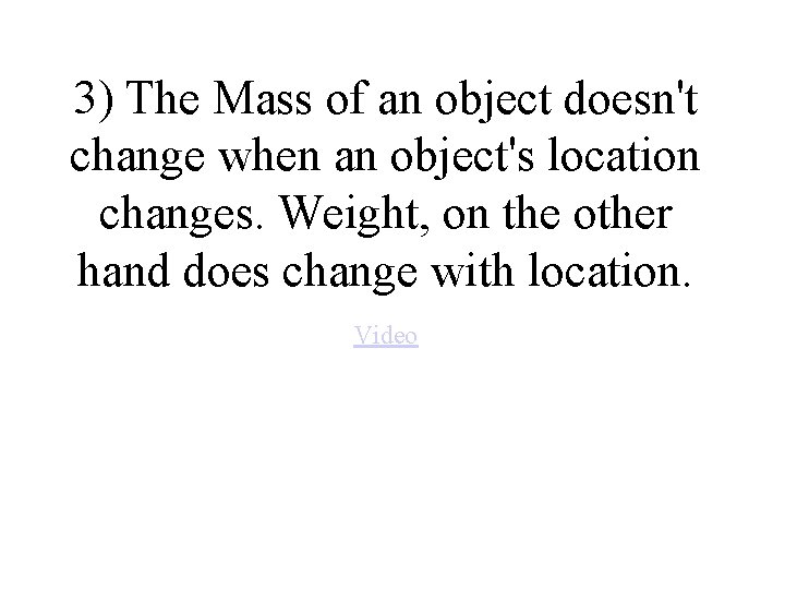 3) The Mass of an object doesn't change when an object's location changes. Weight,
