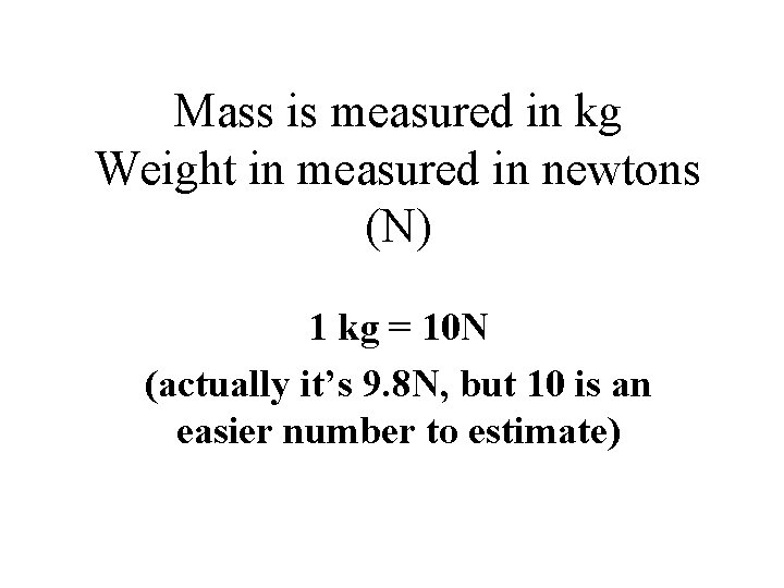 Mass is measured in kg Weight in measured in newtons (N) 1 kg =