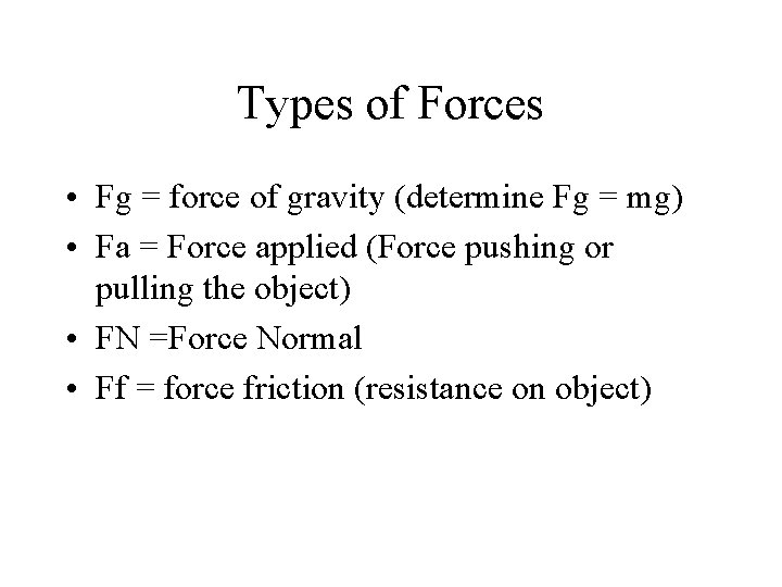 Types of Forces • Fg = force of gravity (determine Fg = mg) •