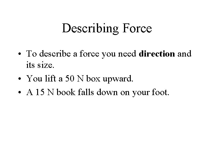 Describing Force • To describe a force you need direction and its size. •