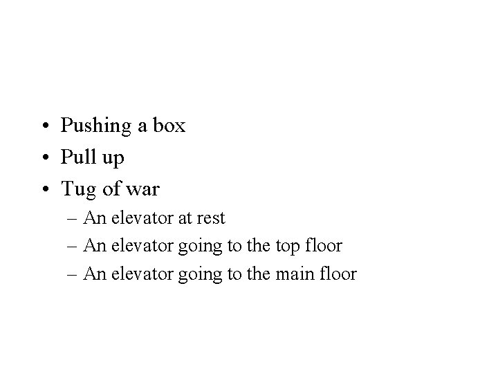  • Pushing a box • Pull up • Tug of war – An