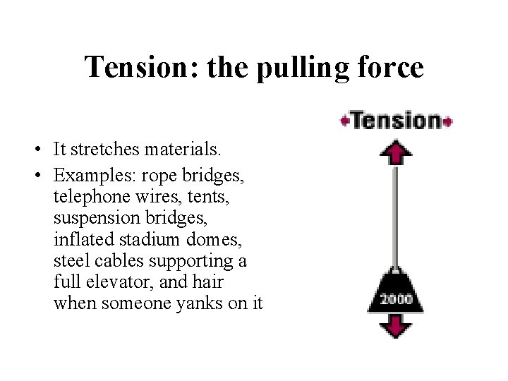 Tension: the pulling force • It stretches materials. • Examples: rope bridges, telephone wires,