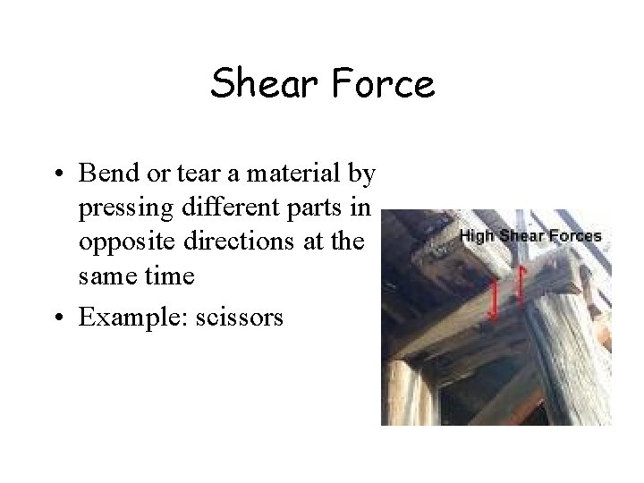 Shear Force • Bend or tear a material by pressing different parts in opposite