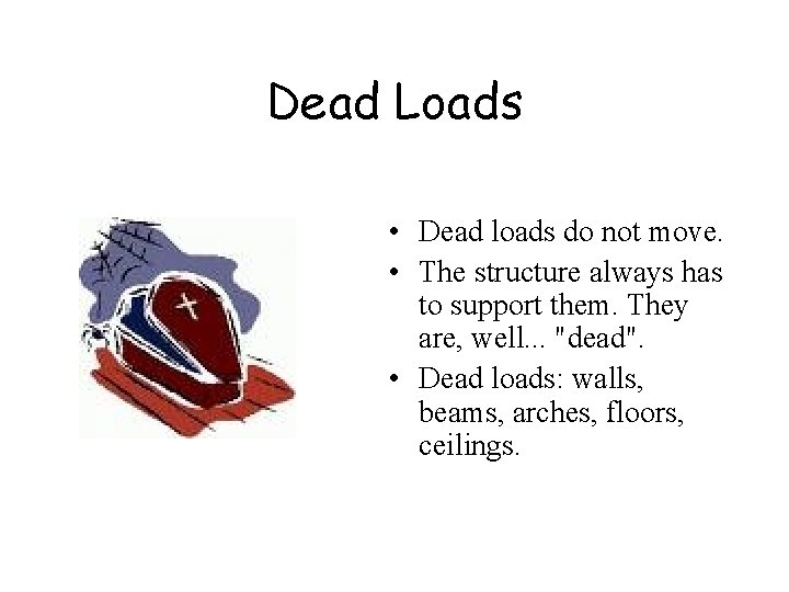 Dead Loads • Dead loads do not move. • The structure always has to