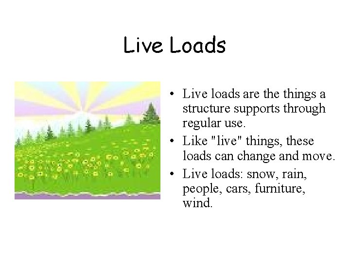 Live Loads • Live loads are things a structure supports through regular use. •