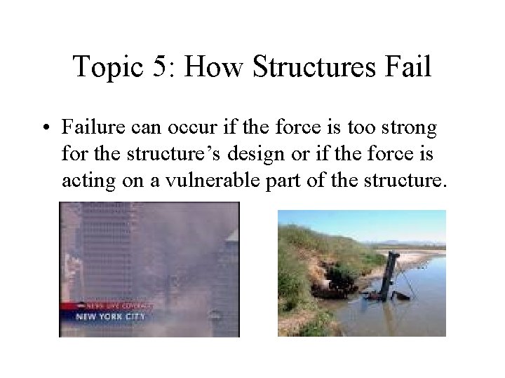 Topic 5: How Structures Fail • Failure can occur if the force is too