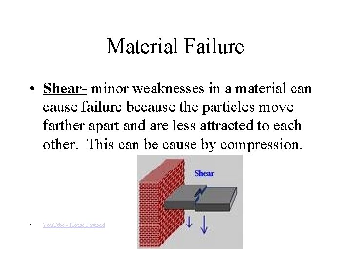 Material Failure • Shear- minor weaknesses in a material can cause failure because the