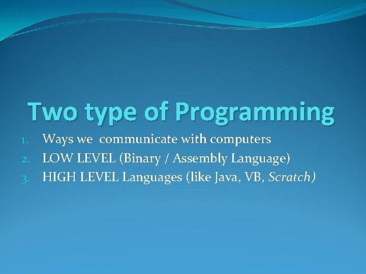 Two type of Programming 1. Ways we communicate with computers 2. LOW LEVEL (Binary