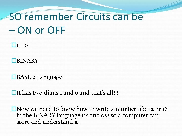 SO remember Circuits can be – ON or OFF � 1 0 �BINARY �BASE