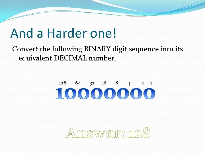 And a Harder one! Convert the following BINARY digit sequence into its equivalent DECIMAL