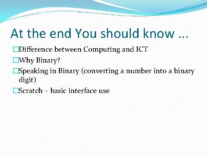 At the end You should know. . . �Difference between Computing and ICT �Why