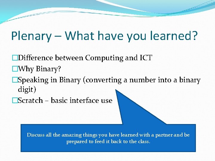 Plenary – What have you learned? �Difference between Computing and ICT �Why Binary? �Speaking