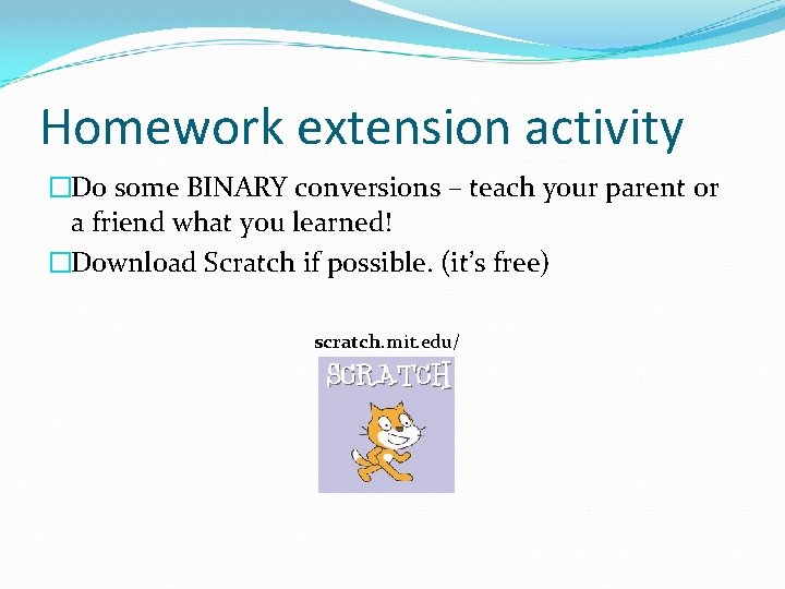 Homework extension activity �Do some BINARY conversions – teach your parent or a friend
