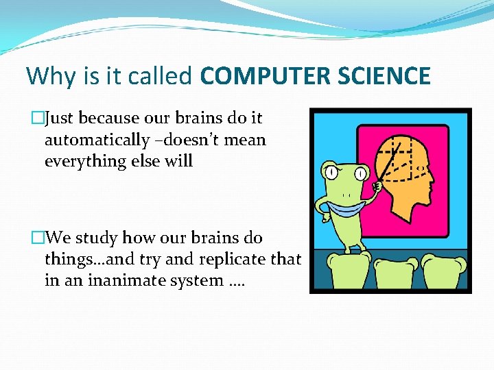 Why is it called COMPUTER SCIENCE �Just because our brains do it automatically –doesn’t