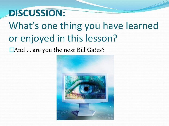 DISCUSSION: What’s one thing you have learned or enjoyed in this lesson? �And …