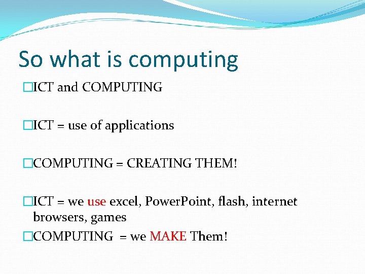 So what is computing �ICT and COMPUTING �ICT = use of applications �COMPUTING =