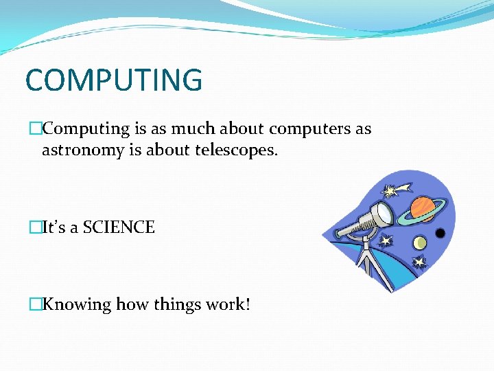COMPUTING �Computing is as much about computers as astronomy is about telescopes. �It’s a