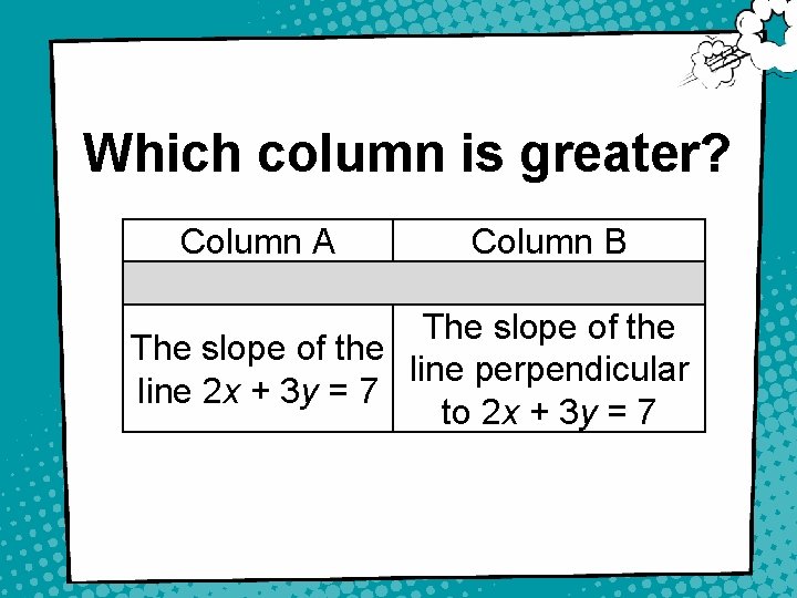 Which column is greater? Column A Column B The slope of the line perpendicular