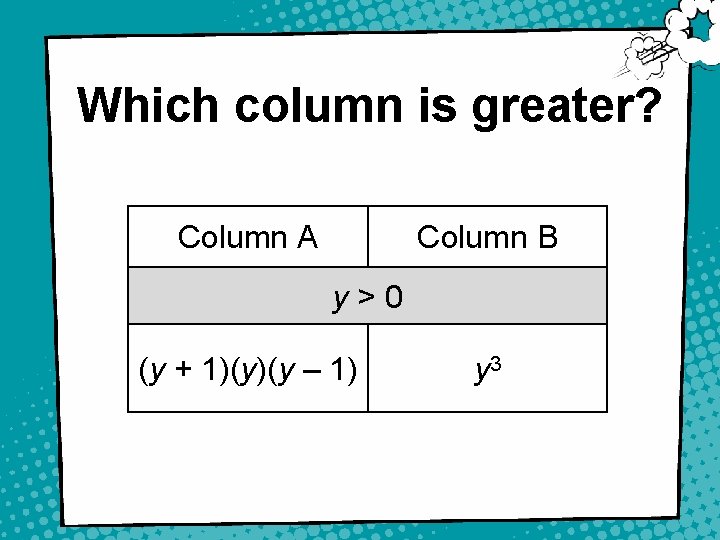 Which column is greater? Column A Column B y>0 (y + 1)(y)(y – 1)