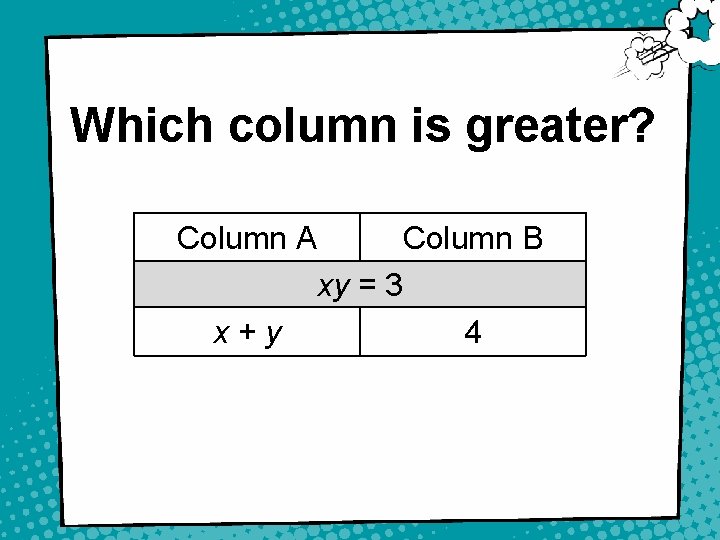 Which column is greater? Column A Column B xy = 3 x+y 4 16
